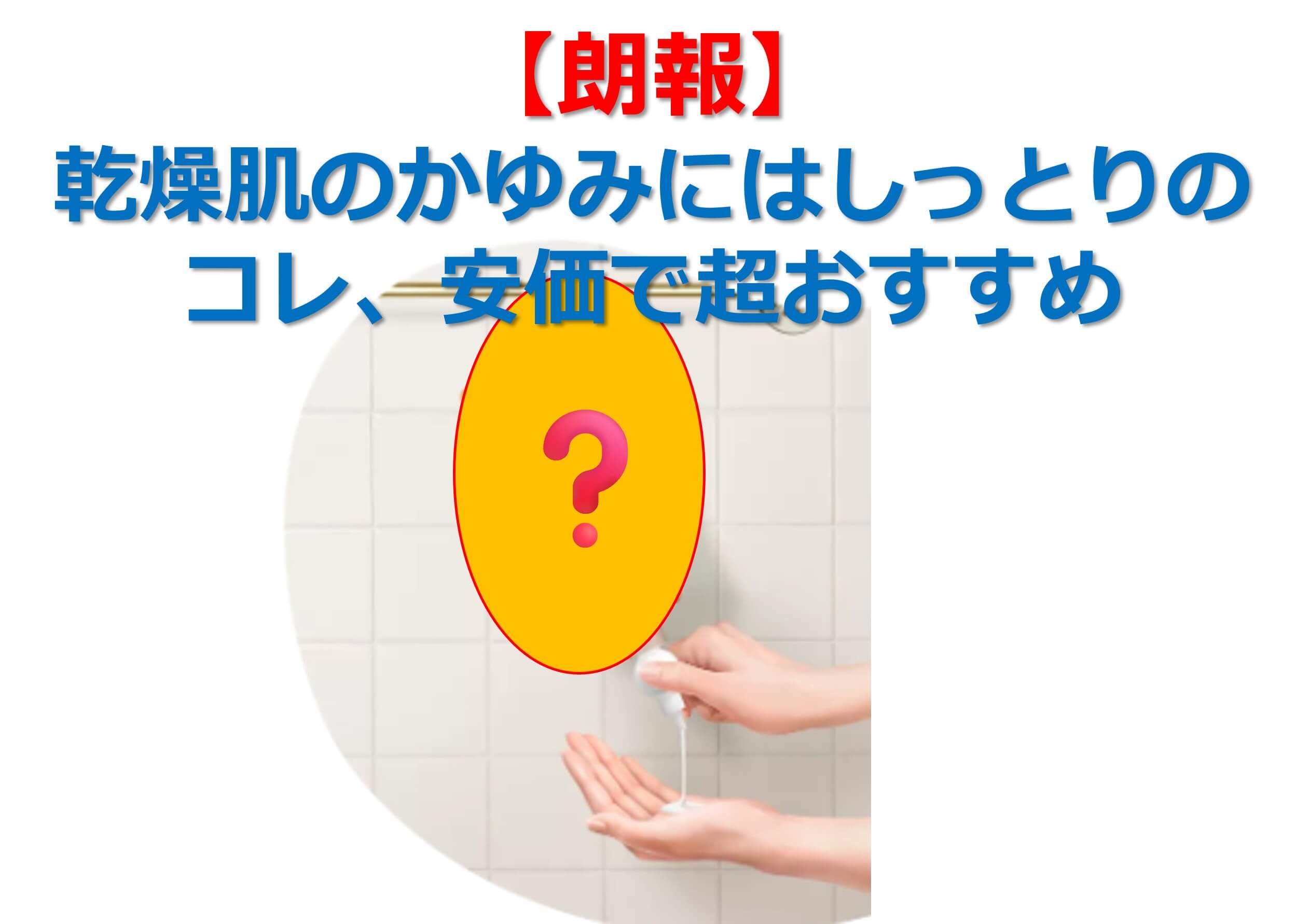 『朗報！乾燥肌のかゆみにはしっとりのコレ、安価で超おすすめ』のタイトル